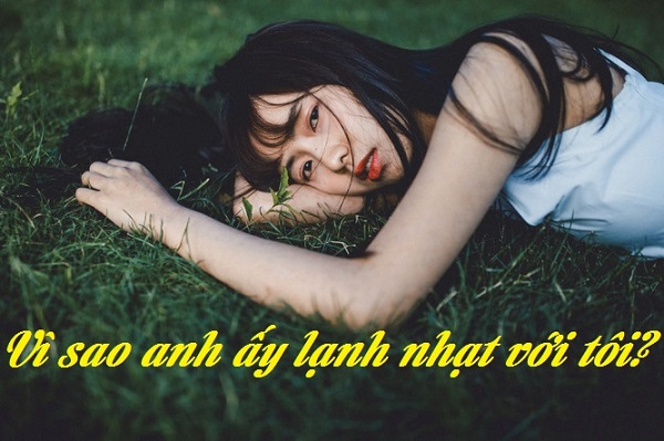 Vì sao anh ý lạnh nhạt với bạn