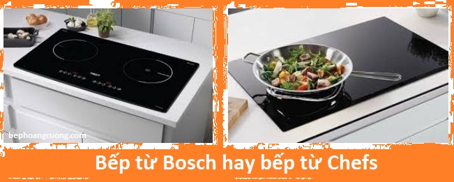 Quyết định mua bếp từ Bosch hay bếp từ Chefs