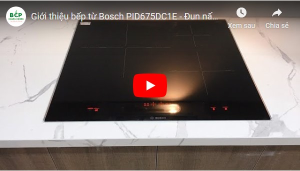 Video giới thiệu bếp từ Bosch PID675DC1E